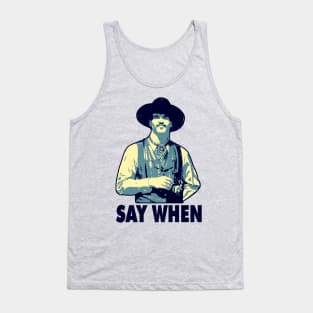 SAY WHEN Tank Top